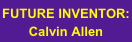 FUTURE INVENTOR:
Calvin Allen